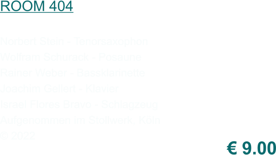 € 9.00 Norbert Stein - Tenorsaxophon Wolfram Schurack - Posaune Rainer Weber - Bassklarinette Joachim Gellert - Klavier Israel Flores Bravo - Schlagzeug Aufgenommen im Stollwerk, Köln © 2022 ROOM 404