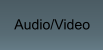 Audio/Video