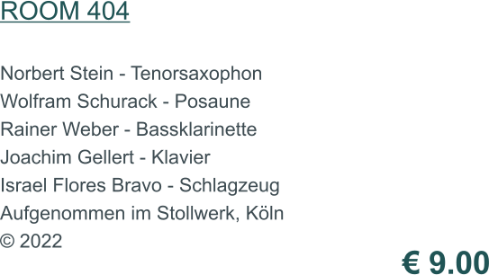 € 9.00 Norbert Stein - Tenorsaxophon Wolfram Schurack - Posaune Rainer Weber - Bassklarinette Joachim Gellert - Klavier Israel Flores Bravo - Schlagzeug Aufgenommen im Stollwerk, Köln © 2022 ROOM 404